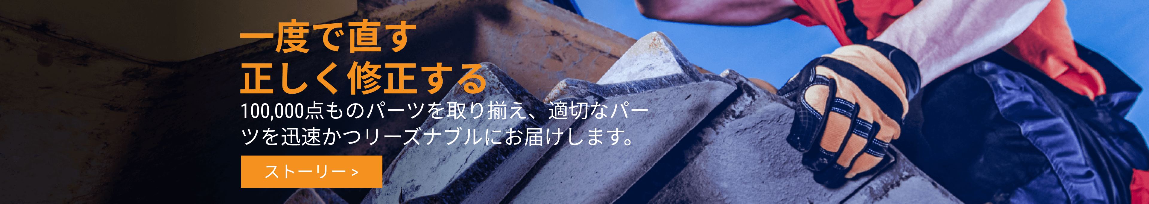 一度で直す 正しく修正する-100,000点ものパーツを取り揃え、適切なパー ツを迅速かつリーズナブルにお届けします。